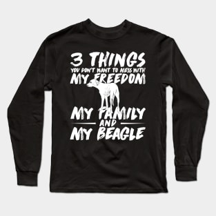 3 things you don't want to mess with my Freedom my Family and my Beagle Long Sleeve T-Shirt